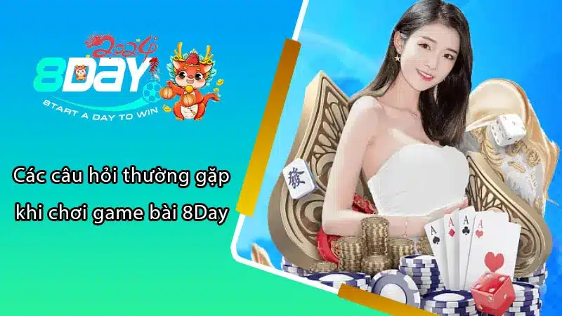 Các câu hỏi thường gặp khi chơi game bài 8Day