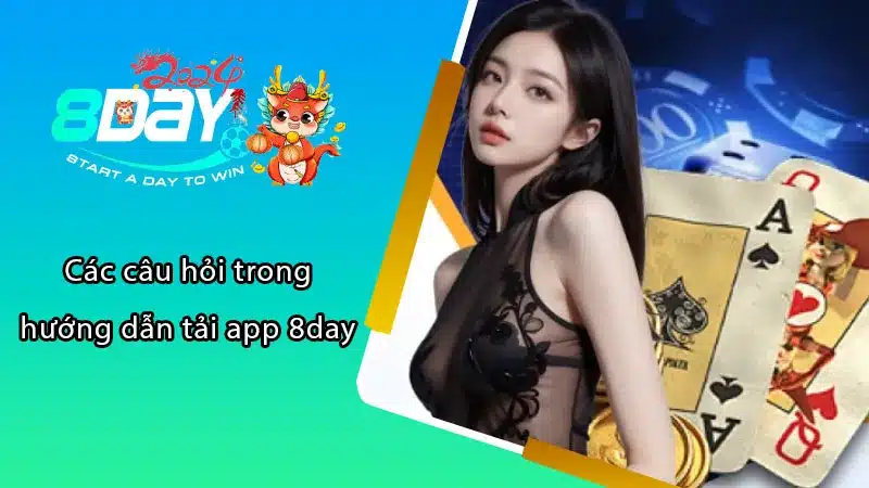 Các câu hỏi trong hướng dẫn tải app 8DAY