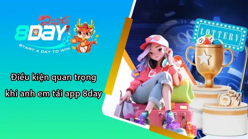 Điều kiện quan trọng khi anh em tải app 8DAY