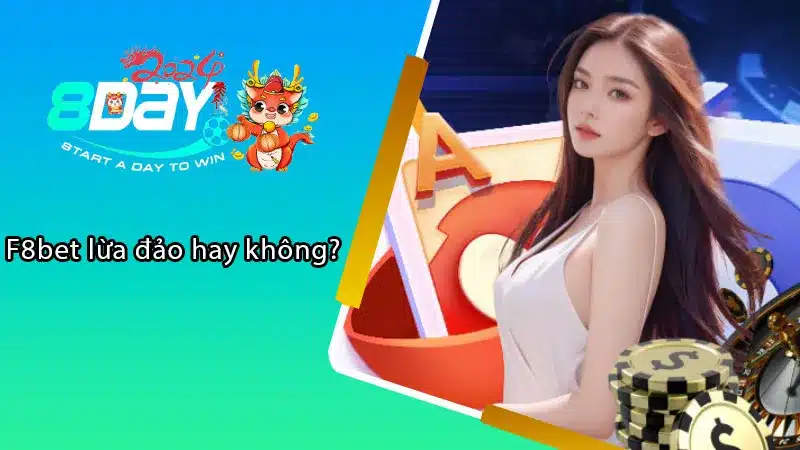 F8bet lừa đảo hay không?