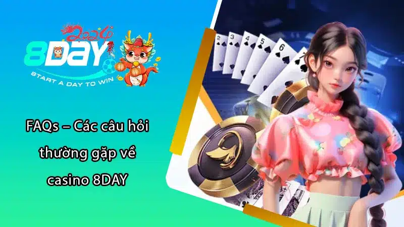 FAQs – Các câu hỏi thường gặp về casino 8DAY