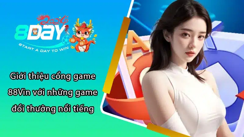 Giới thiệu cổng game 88Vin với những game đổi thưởng nổi tiếng