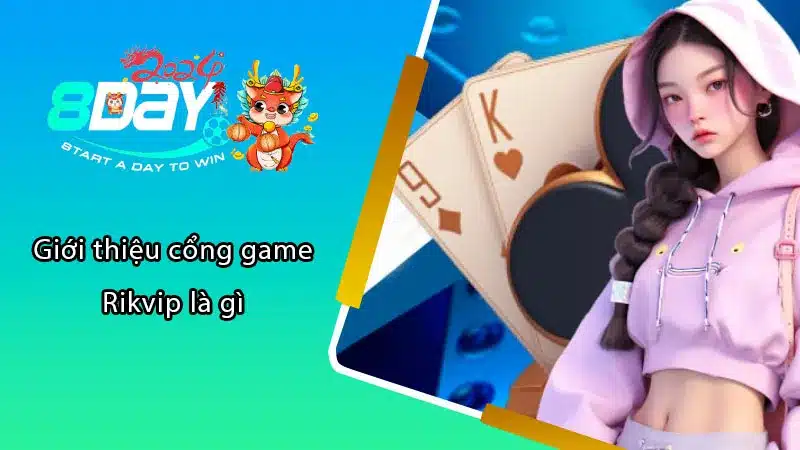 Giới thiệu cổng game Rikvip là gì