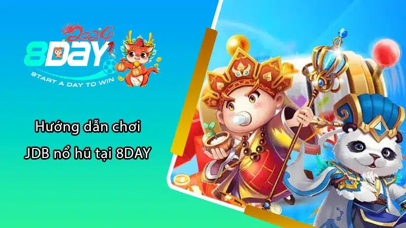 Hướng dẫn chơi JDB nổ hũ tại 8DAY