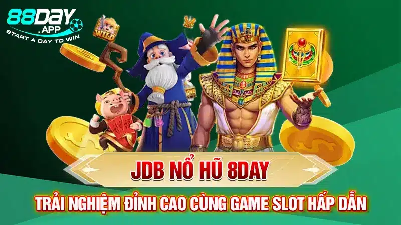 JDB Nổ Hũ 8DAY - Trải Nghiệm Đỉnh Cao