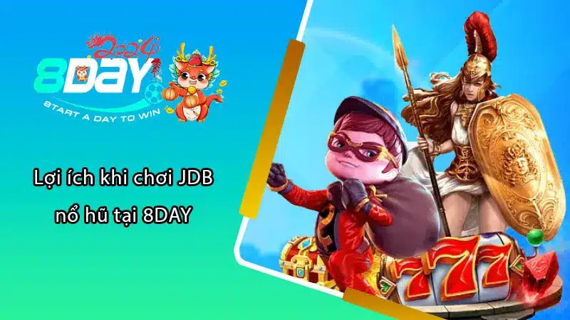 Lợi ích khi chơi JDB nổ hũ tại 8DAY