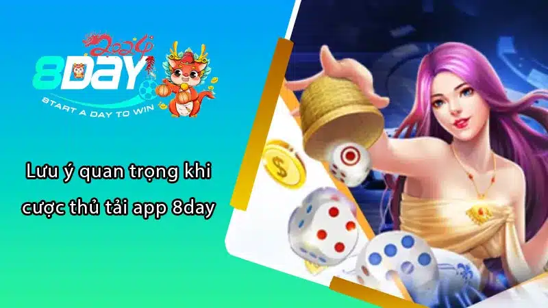 Lưu ý quan trọng khi cược thủ tải app 8DAY