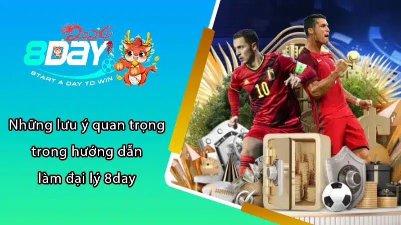 Những lưu ý quan trọng trong hướng dẫn làm đại lý 8DAY