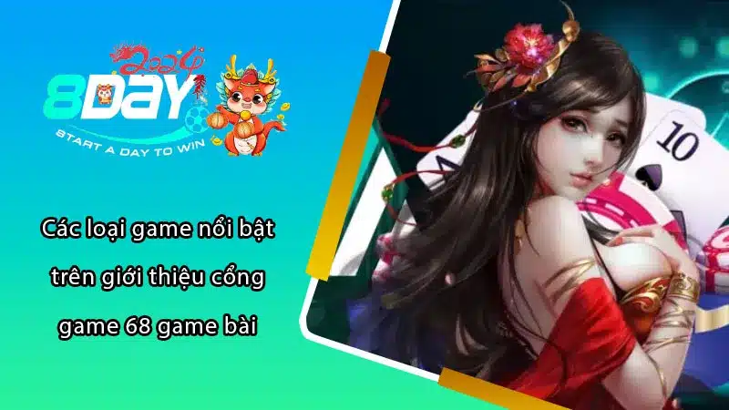 Các loại game nổi bật trên giới thiệu cổng game 68 game bài