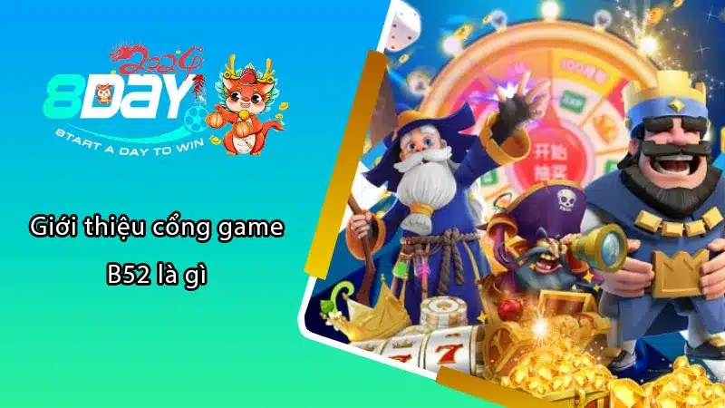 Giới thiệu cổng game B52 là gì