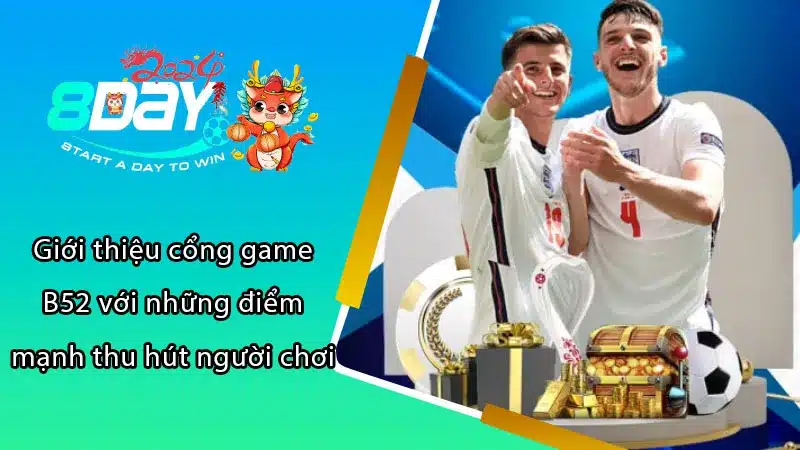 Giới thiệu cổng game B52 với những điểm mạnh thu hút người chơi