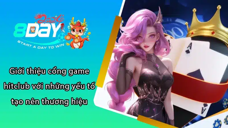 Giới thiệu cổng game hitclub với những yếu tố tạo nên thương hiệu