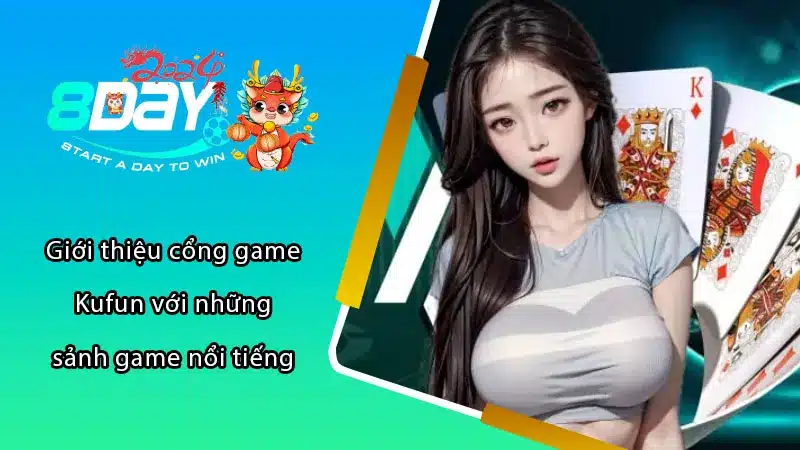 Giới thiệu cổng game Kufun với những sảnh game nổi tiếng