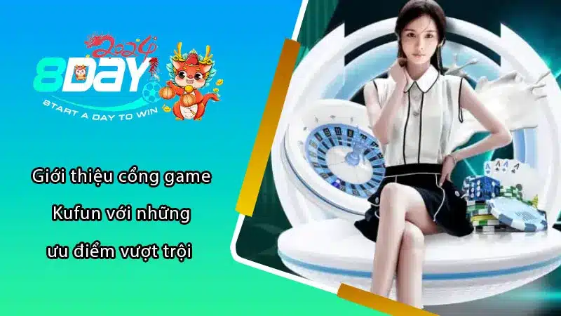 Giới thiệu cổng game Kufun với những ưu điểm vượt trội 