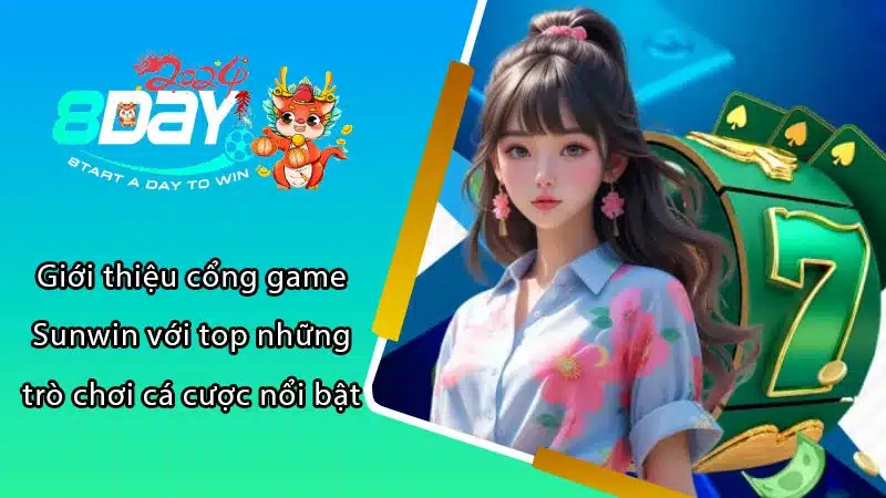 Giới thiệu cổng game Sunwin với top những trò chơi cá cược nổi bật