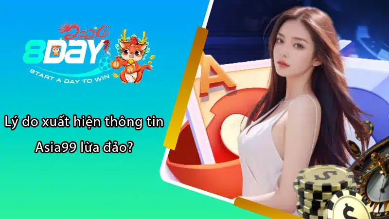 Lý do xuất hiện thông tin Asia99 lừa đảo?