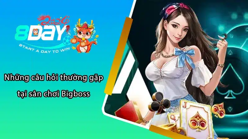 Những câu hỏi thường gặp tại sân chơi Bigboss